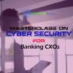 Masterclass on Cyber Security for Banking CXOs