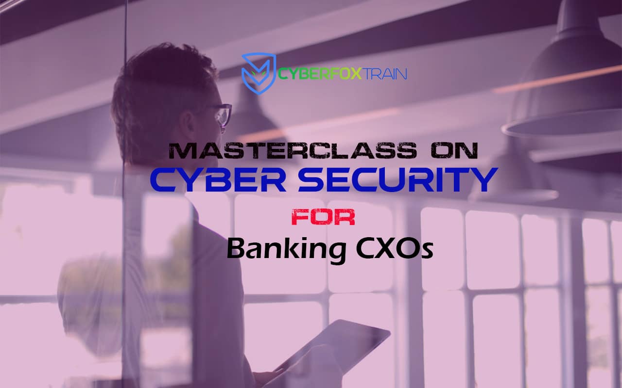 Masterclass on Cyber Security for Banking CXOs