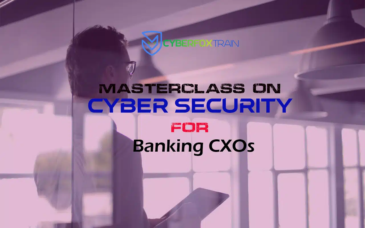 Advanced Masterclass on Cyber Security for Banking CXOs | CyberFox Train