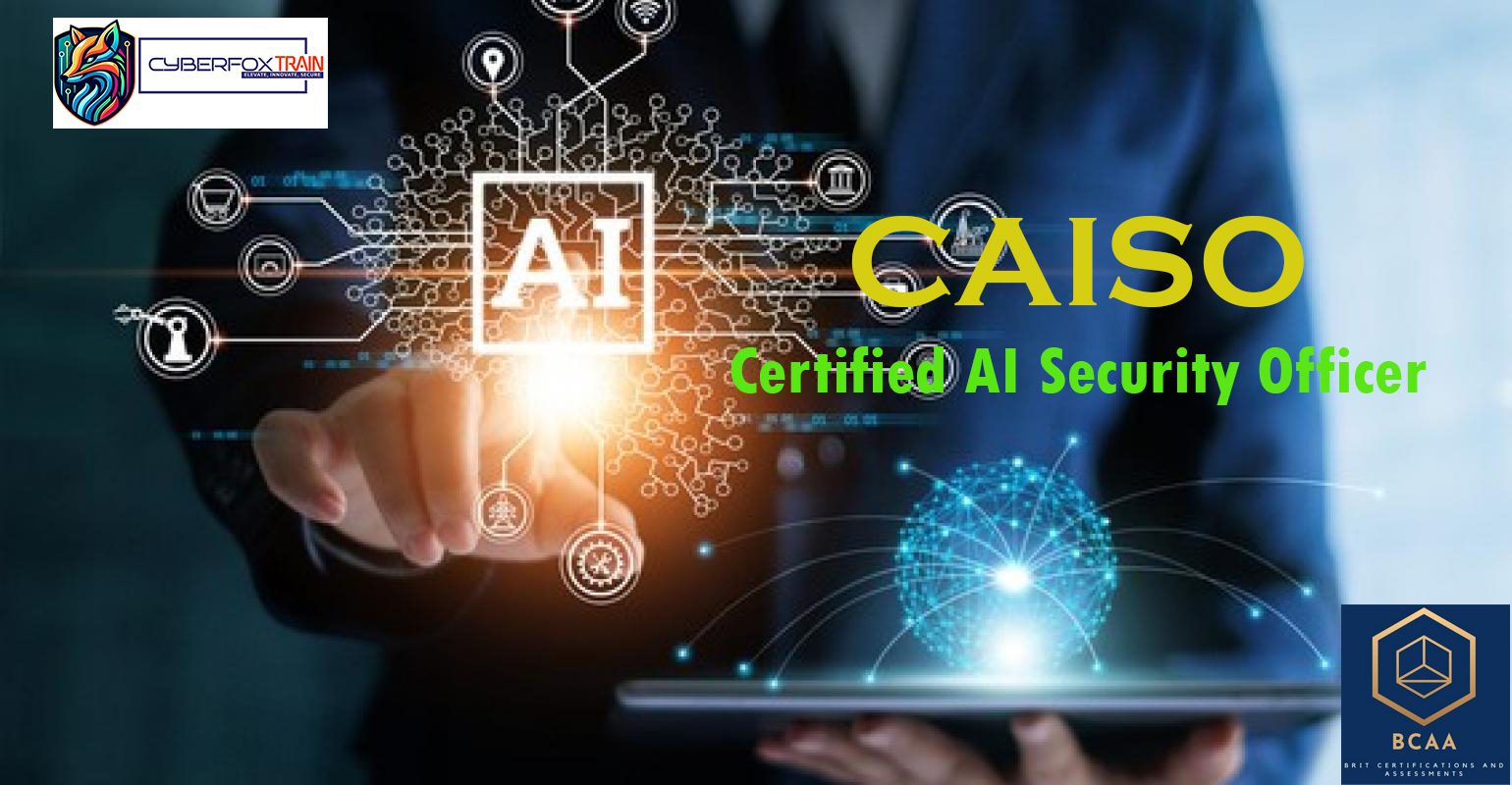 Certified AI Security Officer (CAISO) – AI & Cybersecurity Training by BCAA and Cyberfox Train